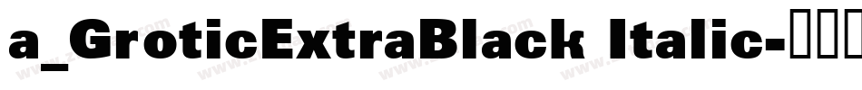 a_GroticExtraBlack Italic字体转换